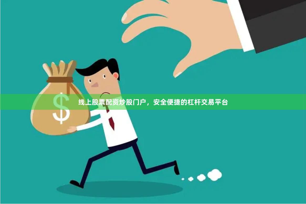 线上股票配资炒股门户，安全便捷的杠杆交易平台