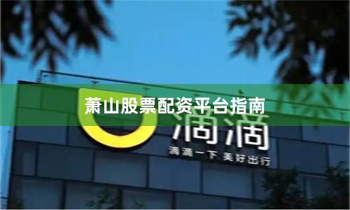 萧山股票配资平台指南