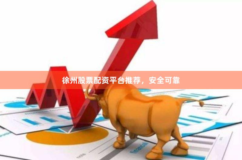 徐州股票配资平台推荐，安全可靠
