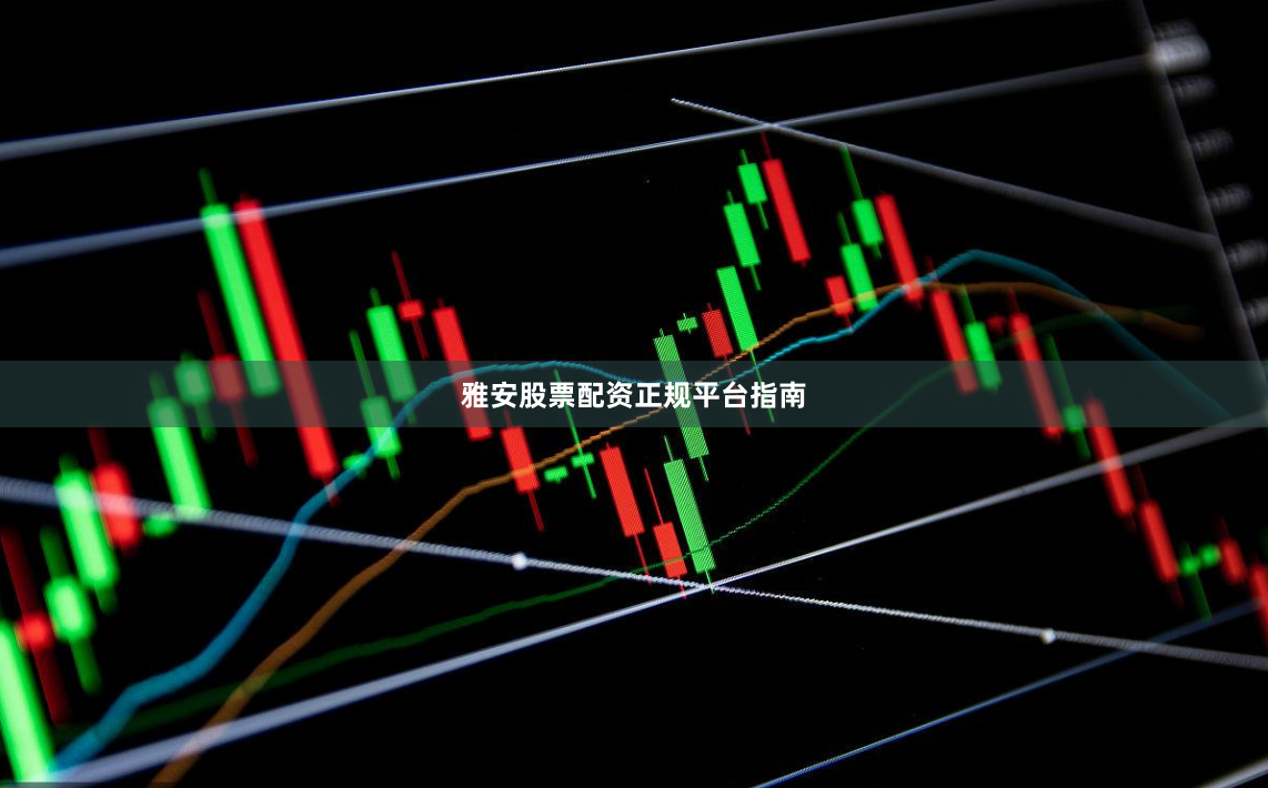 雅安股票配资正规平台指南