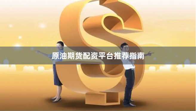 原油期货配资平台推荐指南