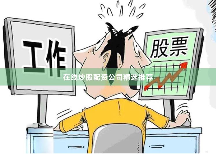 在线炒股配资公司精选推荐