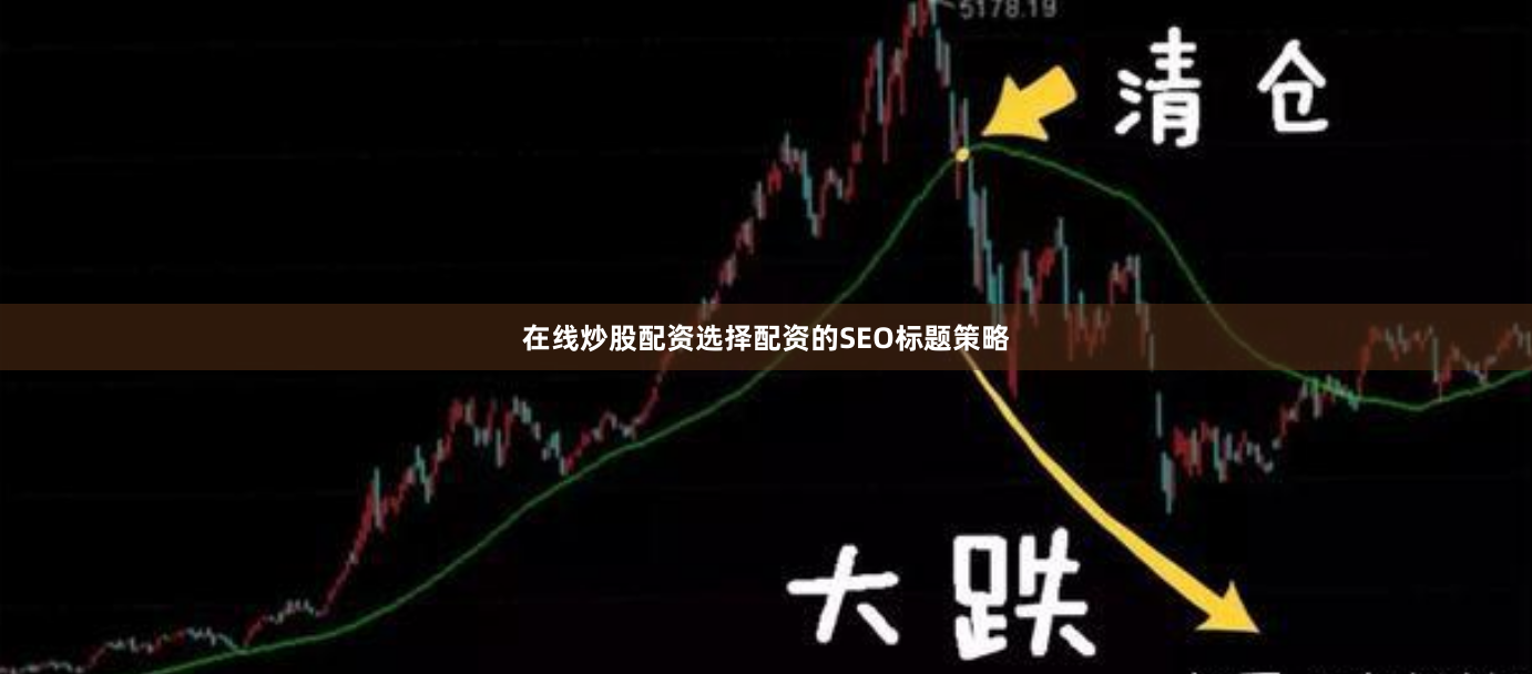 在线炒股配资选择配资的SEO标题策略