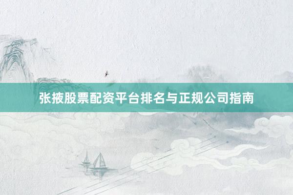 张掖股票配资平台排名与正规公司指南