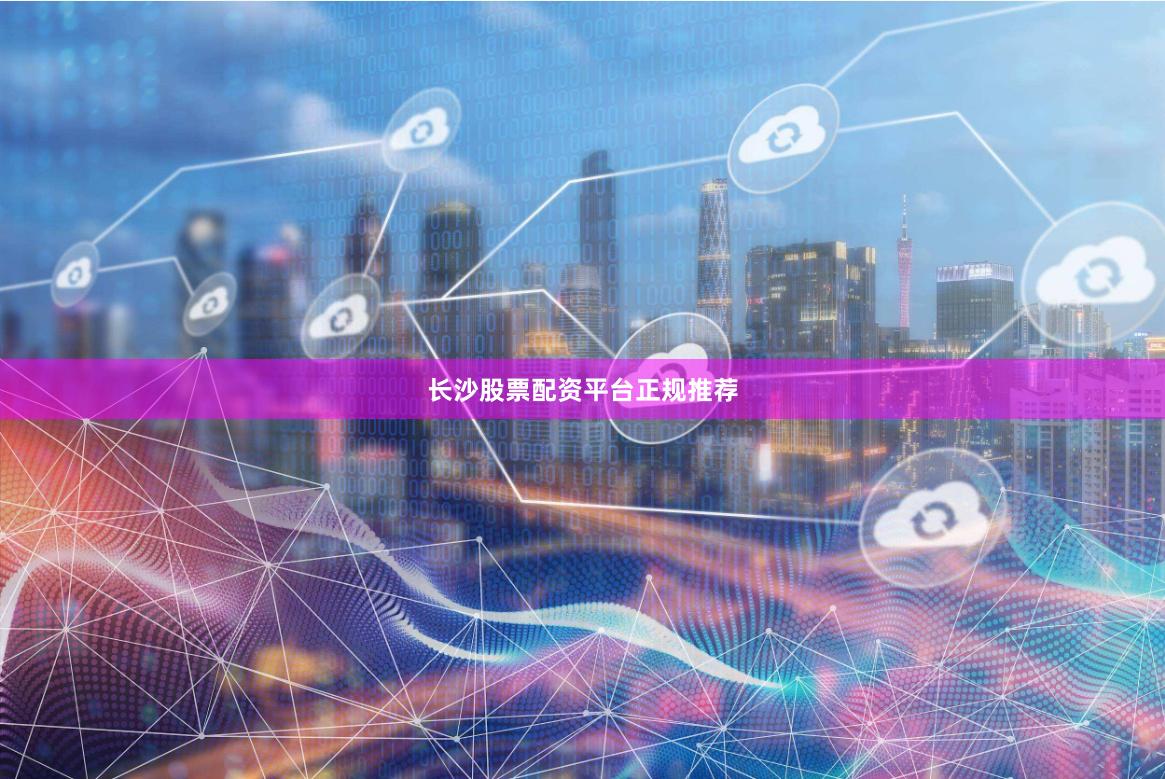 长沙股票配资平台正规推荐