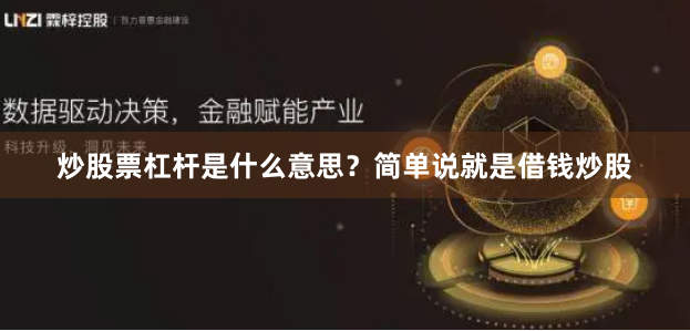 炒股票杠杆是什么意思？简单说就是借钱炒股
